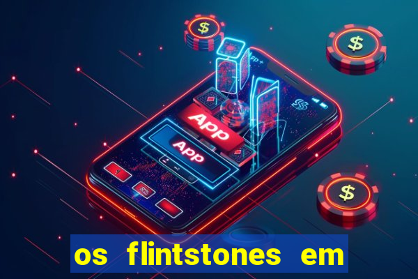 os flintstones em viva rock vegas filme completo dublado